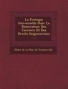 Couverture cartonnée La Pratique Universelle Pour La Renovation Des Terriers Et Des Droits Seigneuriaux de 