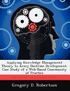 Couverture cartonnée Applying Knowledge Management Theory to Army Doctrine Development: Case Study of a Web-Based Community of Practice de Gregory D. Robertson