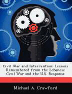 Couverture cartonnée Civil War and Intervention: Lessons Remembered from the Lebanese Civil War and the U.S. Response de Michael A. Crawford