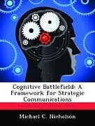 Couverture cartonnée Cognitive Battlefield: A Framework for Strategic Communications de Michael C. Nicholson