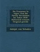 Kartonierter Einband Die Franzosen in Algier Und Die Pariser Revolution Im Jahre 1830: Historisch-Romant. Original-Gem Lde von Adolph Von Schaden