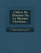 Couverture cartonnée L'Eleve de Fenelon Ou Le Mentor Chretien de Rene-Michel Legris-Duval