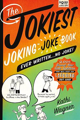 Kartonierter Einband The Jokiest Joking Joke Book Ever Written . . . No Joke!: 2,001 Brand-New Side-Splitters That Will Keep You Laughing Out Loud von Kathi Wagner