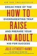 Couverture cartonnée How to Raise an Adult: Break Free of the Overparenting Trap and Prepare Your Kid for Success de Julie Lythcott-Haims