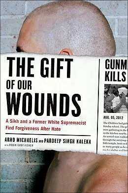 E-Book (epub) The Gift of Our Wounds von Arno Michaelis, Pardeep Singh Kaleka, Robin Gaby Fisher