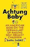 Kartonierter Einband Achtung Baby: An American Mom on the German Art of Raising Self-Reliant Children von Sara Zaske