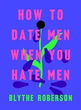 Fester Einband How to Date Men When You Hate Men von Blythe Roberson