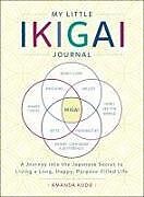 Kartonierter Einband My Little Book of Ikigai: A Journey Into the Japanese Secret to Living a Long, Happy, Purpose-Filled Life von Amanda Kudo