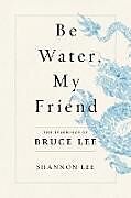 Couverture cartonnée Be Water, My Friend de Shannon Lee