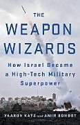Couverture cartonnée The Weapon Wizards: How Israel Became a High-Tech Military Superpower de Yaakov Katz, Amir Bohbot