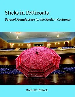 E-Book (epub) Sticks In Petticoats: Parasol Manufacture for the Modern Costumer von Rachel E. Pollock