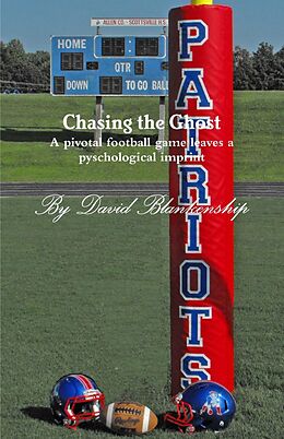 E-Book (epub) Chasing the Ghost: A Pivotal Football Game Leaves a Pyschological Imprint von David Blankenship