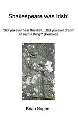 eBook (epub) Shakespeare Was Irish!: "Did You Ever Hear the Like?...Did You Ever Dream of Such a Thing?" (Pericles) de Brian Nugent