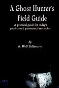 E-Book (epub) A Ghost Hunter's Field Guide: A Practical Guide for today's Professional paranormal Researcher von R. Wolf Baldassarro