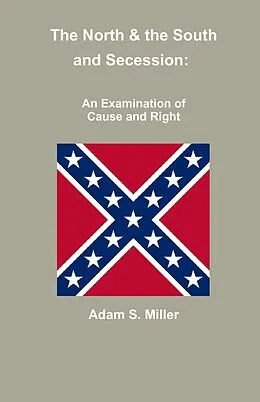 E-Book (epub) The North & the South and Secession: An Examination of Cause and Right von Adam S. Miller