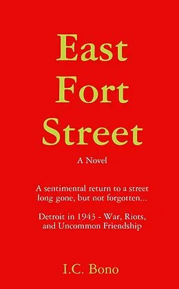 E-Book (epub) East Fort Street: A Sentimental Return to a Street Long Ago, But Not Forgotten...Detroit in 1943-War, Riots and Uncommon Friendship von I. C. Bono