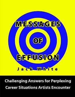 E-Book (epub) Messages of Effusion: Challenging Answers for Perplexing Career Situations Artists Encounter von Jack White