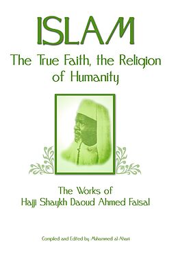 E-Book (epub) Islam: The True Faith, the Religion of Humanity: The Works of Hajji Shaykh Ahmed Faisal von Daoud Ahmed Faisal, Muhammed al Ahari