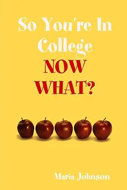 E-Book (epub) So You're In College: Now What? von Maria Johnson