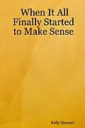 E-Book (epub) When It All Finally Started to Make Sense von Kelly Stewart