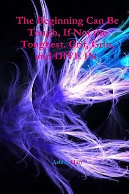 E-Book (epub) The Beginning Can Be Tough, If Not the Toughest. Grit, Grin, and Dive In. von Ashley Hart