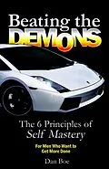 E-Book (epub) Beating the Demons : The 6 Principles of Self Mastery: For Men Who Want to Get More Done von Dan Boe