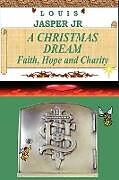 Kartonierter Einband A Christmas Dream Faith, Hope and Charity von Louis Jasper Jr