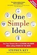 Fester Einband One Simple Idea, Revised and Expanded Edition: Turn Your Dreams into a Licensing Goldmine While Letting Others Do the Work von Stephen Key