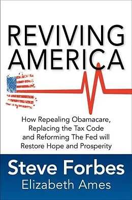 E-Book (epub) Reviving America: How Repealing Obamacare, Replacing the Tax Code and Reforming The Fed will Restore Hope and Prosperity von Steve Forbes