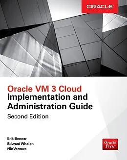 E-Book (epub) Oracle VM 3 Cloud Implementation and Administration Guide, Second Edition von Edward Whalen, Erik Benner, Nic Ventura