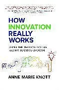 Fester Einband How Innovation Really Works: Using the Trillion-Dollar R&D Fix to Drive Growth von Anne Marie Knott