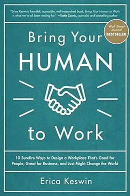 E-Book (epub) Bring Your Human to Work: 10 Surefire Ways to Design a Workplace That Is Good for People, Great for Business, and Just Might Change the World von Erica Keswin