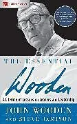 Kartonierter Einband The Essential Wooden: A Lifetime of Lessons on Leaders and Leadership von Wooden John, Jamison Steve