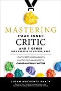 E-Book (epub) Mastering Your Inner Critic and 7 Other High Hurdles to Advancement: How the Best Women Leaders Practice Self-Awareness to Change What Really Matters von Susan MacKenty Brady