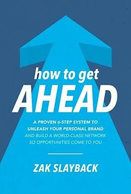 E-Book (epub) How to Get Ahead: A Proven 6-Step System to Unleash Your Personal Brand and Build a World-Class Network so Opportunities Come to You von Zak Slayback