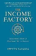 Fester Einband The Income Factory: An Investors Guide to Consistent Lifetime Returns von Steven Bavaria