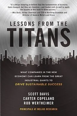 E-Book (epub) Lessons from the Titans: What Companies in the New Economy Can Learn from the Great Industrial Giants to Drive Sustainable Success von Scott Davis, Carter Copeland, Rob Wertheimer