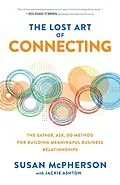 E-Book (epub) Lost Art of Connecting: The Gather, Ask, Do Method for Building Meaningful Business Relationships von Susan McPherson