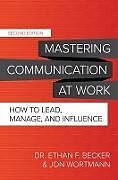 Livre Relié Mastering Communication at Work, Second Edition: How to Lead, Manage, and Influence de Becker Ethan, Wortmann Jon