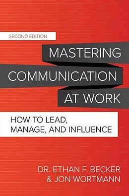 E-Book (epub) Mastering Communication at Work, Second Edition: How to Lead, Manage, and Influence von Ethan F. Becker, Jon Wortmann