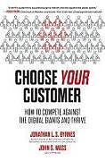 Livre Relié Choose Your Customer: How to Compete Against the Digital Giants and Thrive de Jonathan Byrnes, Wass John