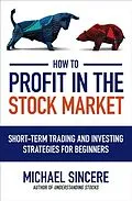 E-Book (epub) How to Profit in the Stock Market: Short-Term Trading and Investing Strategies for Beginners von Michael Sincere
