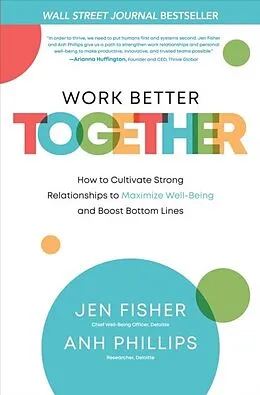 E-Book (epub) Work Better Together: How to Cultivate Strong Relationships to Maximize Well-Being and Boost Bottom Lines von Jen Fisher, Anh Nguyen Phillips