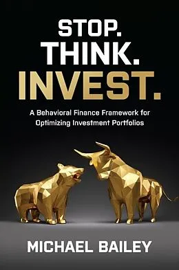E-Book (epub) Stop. Think. Invest.: A Behavioral Finance Framework for Optimizing Investment Portfolios von Michael Bailey