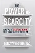 Fester Einband The Power of Scarcity: Leveraging Urgency and Demand to Influence Customer Decisions von Mindy Weinstein