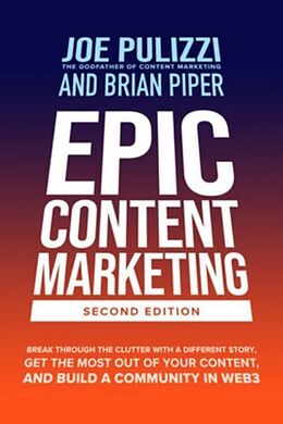 Fester Einband Epic Content Marketing: Break through the Clutter with a Different Story, Get the Most Out of Your Content, and Build a Community in Web3 von Joe Pulizzi, Brian Piper