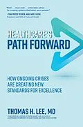 E-Book (epub) Healthcare's Path Forward: How Ongoing Crises Are Creating New Standards for Excellence von Thomas H. Lee