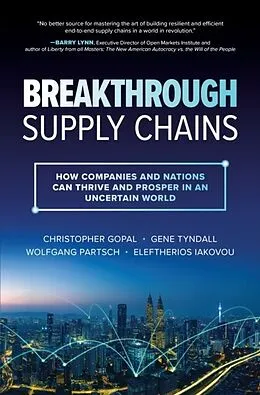 E-Book (epub) Breakthrough Supply Chains: How Companies and Nations Can Thrive and Prosper in an Uncertain World von Christopher Gopal, Gene Tyndall, Wolfgang Partsch