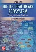 Couverture cartonnée The U.S. Healthcare Ecosystem: Payers, Providers, Producers, Second Edition de Burns Lawton Robert