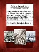 Kartonierter Einband The Conduct of His Grace the D-Ke of Ar--Le for the Four Last Years, Review'd: Together with His Grace's Speech, April 15th, 1740, Upon the State of t von 
